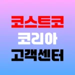 코스트코 코리아 고객센터 전화번호 및 회원권 환불 방법 홈페이지 https://www.costco.co.kr